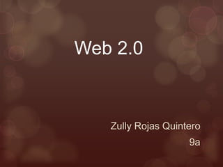 Web 2.0



   Zully Rojas Quintero
                    9a
 
