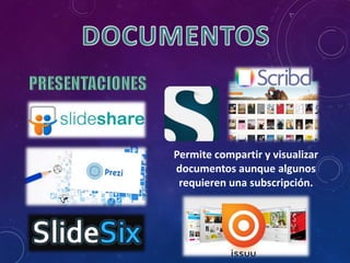 Permite compartir y visualizar
documentos aunque algunos
requieren una subscripción.
 