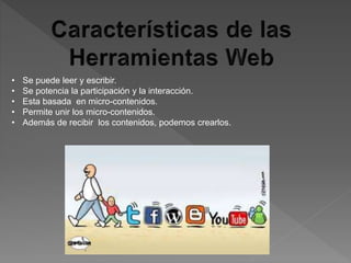 • Se puede leer y escribir.
• Se potencia la participación y la interacción.
• Esta basada en micro-contenidos.
• Permite unir los micro-contenidos.
• Además de recibir los contenidos, podemos crearlos.
 