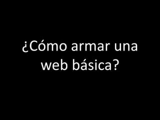 ¿Cómo armar una
  web básica?
 