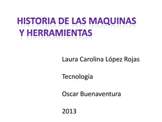 Laura Carolina López Rojas
Tecnología
Oscar Buenaventura
2013
 