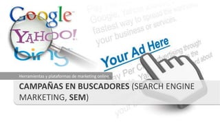 CAMPAÑAS EN BUSCADORES (SEARCH ENGINE
MARKETING, SEM)
Herramientas y plataformas de marketing online
 