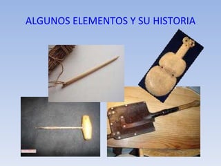 ALGUNOS ELEMENTOS Y SU HISTORIA 
