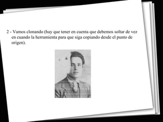 2 - Vamos clonando (hay que tener en cuenta que debemos soltar de vez
   en cuando la herramienta para que siga copiando desde el punto de
   origen).
 