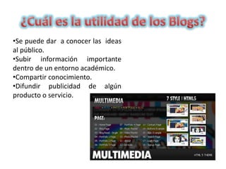 •Se puede dar a conocer las ideas
al público.
•Subir información importante
dentro de un entorno académico.
•Compartir conocimiento.
•Difundir publicidad de algún
producto o servicio.
 