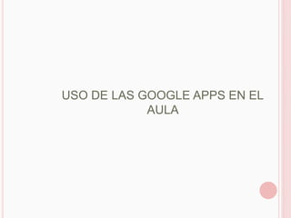 USO DE LAS GOOGLE APPS EN EL
            AULA
 