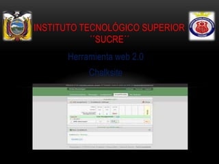 Herramienta web 2.0
Chalksite
INSTITUTO TECNOLÓGICO SUPERIOR
´´SUCRE´´
 