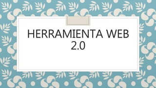 HERRAMIENTA WEB
2.0
 