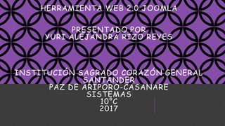 HERRAMIENTA WEB 2.0 JOOMLA
PRESENTADO POR
YURI ALEJANDRA RIZO REYES
INSTITUCIÓN SAGRADO CORAZÓN GENERAL
SANTANDER
PAZ DE ARIPORO-CASANARE
SISTEMAS
10°C
2017
 