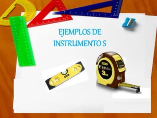 EJEMPLOS DE
INSTRUMENTO S