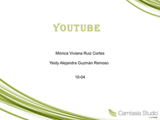 YouTube
Mónica Viviana Ruiz Cortes
Yeidy Alejandra Guzmán Reinoso
10-04
 
