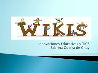 Innovaciones Educativas y TICS
Sabrina Guerra de Chuy
 
