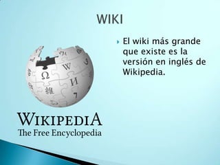  El wiki más grande
que existe es la
versión en inglés de
Wikipedia.
 
