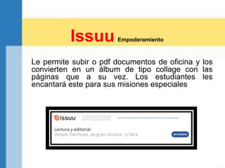 Le permite subir o pdf documentos de oficina y los
convierten en un álbum de tipo collage con las
páginas que a su vez. Los estudiantes les
encantará este para sus misiones especiales
Issuu Empoderamiento
 
