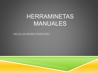 HERRAMINETAS
MANUALES
NICOLAS MARIN PERDOMO
 