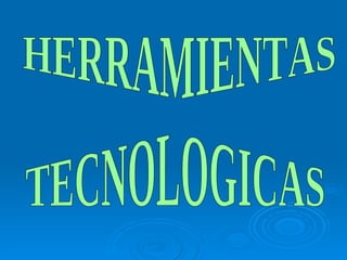 HERRAMIENTAS  TECNOLOGICAS 