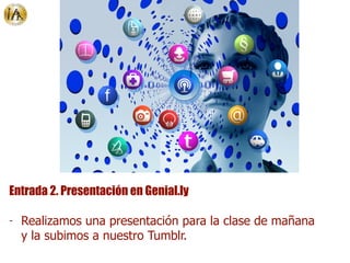 Entrada 2. Presentación en Genial.ly
- Realizamos una presentación para la clase de mañana
y la subimos a nuestro Tumblr.
 