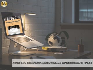 NUESTRO ENTORNO PERSONAL DE APRENDIZAJE (PLE)
 
