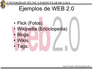 Ejemplos de WEB 2.0 Flick (Fotos). Wikipedia.(Enciclopedia) Blogs. Wikis. Tags. 