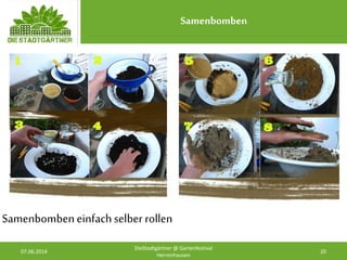 Samenbomben
07.06.2014 20
DieStadtgärtner @ Gartenfestival
Herrenhausen
Samenbombeneinfachselber rollen
 