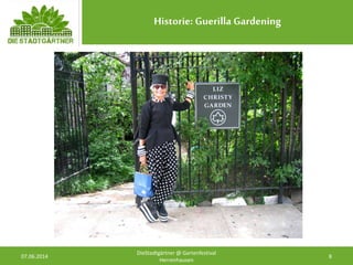 Historie: Guerilla Gardening
07.06.2014 8
DieStadtgärtner @ Gartenfestival
Herrenhausen
 