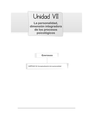 Unidad
nidad VII
VII
La personalidad,
dimensión integradora
de los procesos
psicológicos
CAPÍTULO 18. Conceptualización de la personalidad
CONTENIDO
 