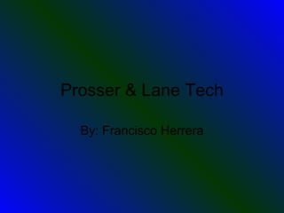 Prosser & Lane Tech By: Francisco Herrera 