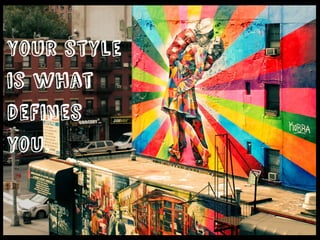 Your style
is what
defines
you.
 