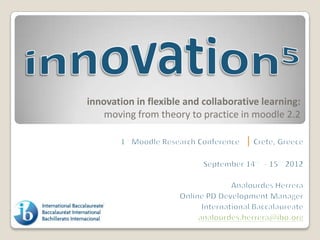 innovation in flexible and collaborative learning:
    moving from theory to practice in moodle 2.2
 