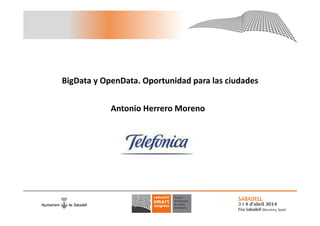 BigData y OpenData. Oportunidad para las ciudades
Antonio Herrero Moreno
 