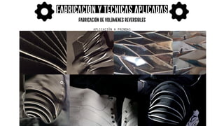 FABRICACIÓN Y TÉCNICAS APLICADAS
FABRICACIÓN DE VOLÚMENES REVERSIBLES
APLICACIÓN A PRENDAS
 