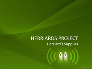 HERRIARDS PROJECT
     Herriard’s Supplies
 