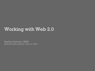 Working with Web 2.0 Sophia Guevara, MLIS Herrick Public Library | June 16, 2007 
