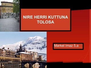 NIRE HERRI KUTTUNA
TOLOSA
Markel Imaz 5.a
 