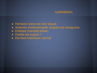 AURKIBIDEA
● Herriaren izena eta nere datuak
● Aukeratu dudanarengatik zergatia eta kokagunea
● Erliebea (mendiak,ibaiak)
● Festak eta argazki 1
● Eta bere historiaren zati bat
 