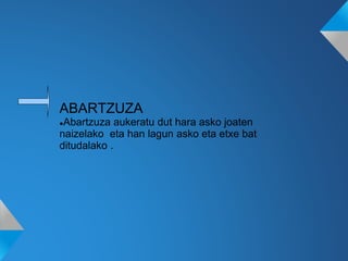ABARTZUZA
●Abartzuza aukeratu dut hara asko joaten
naizelako eta han lagun asko eta etxe bat
ditudalako .
 