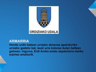ARMARRIA
Hondo urdin batean urrezko almenaz apainduriko
urrezko gaztelu bat, lauki urre kolorea duten beltzen
gainean. Ingurua, Erdi Aroko eredu espainiarra marko
erpinez amaiturik.
 