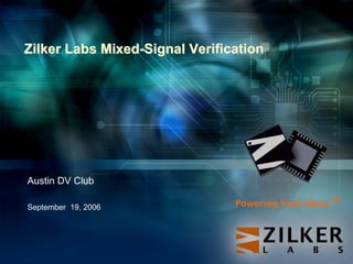 Zilker Labs Mixed-Signal Verification




Austin DV Club

September 19, 2006              Powering Your Ideas.TM
 