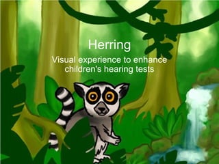 Herring Visual experience to enhance children's hearing tests 