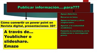 A través de…
Youblicher o
slideshare.
Emaze
Cómo un power point en
Revista digital, presentaciones 3D?
 