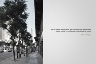 Sou um homem de letras, nada mais. Não estou certo de ter pensado
       nada de original em minha vida. Sou um fazedor de sonhos.

                                                Jorge Luís Borges
 