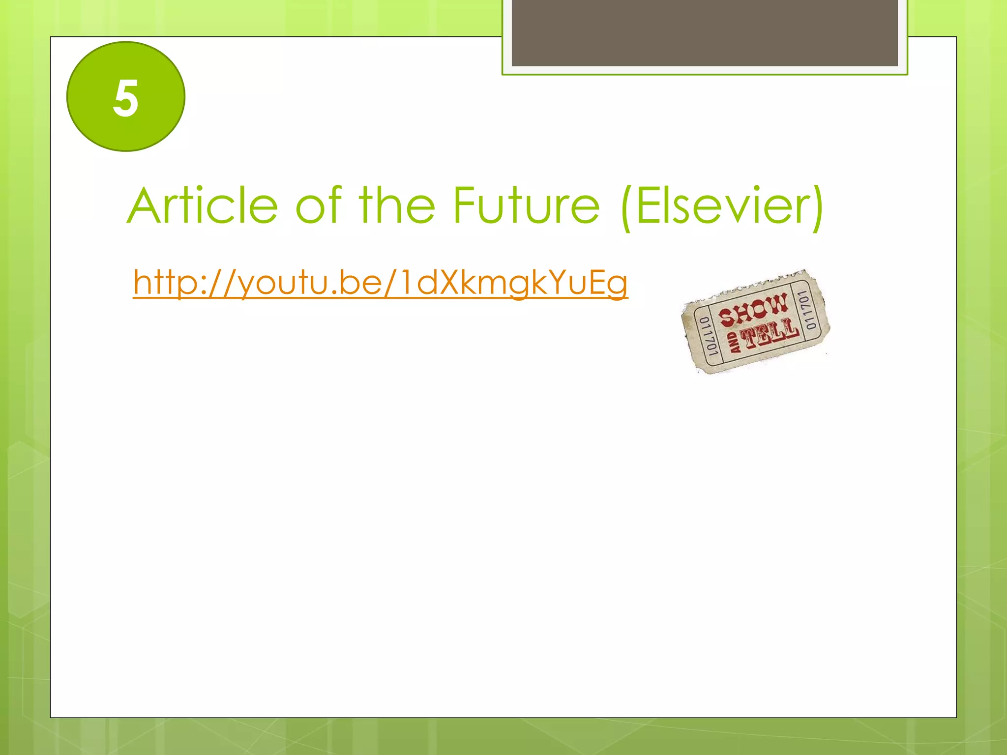 Article of the Future (Elsevier) 
http://youtu.be/1dXkmgkYuEg 
5  