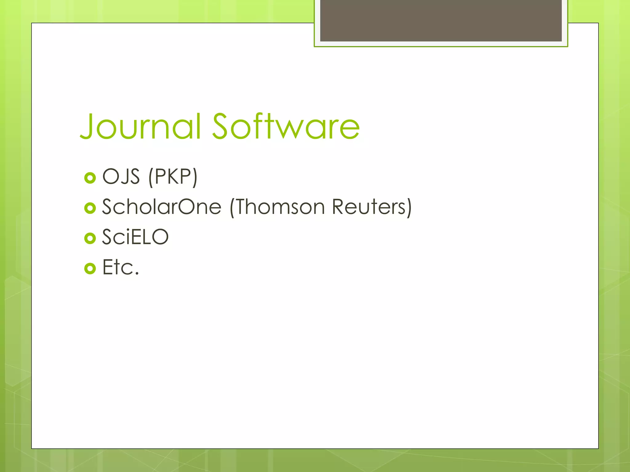 Journal Software 
OJS (PKP) 
ScholarOne (Thomson Reuters) 
SciELO 
Etc. 
 