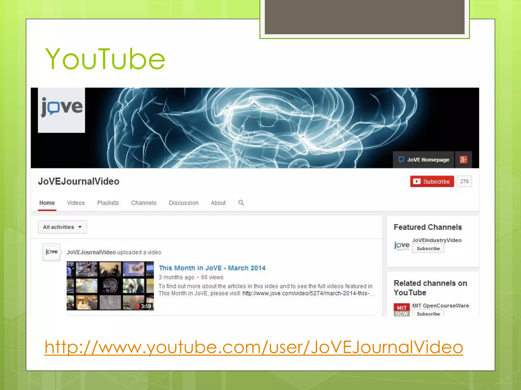 http://www.youtube.com/user/JoVEJournalVideo 
YouTube  