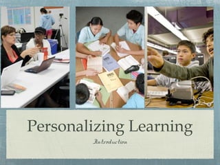 Personalizing Learning
Introduction
 
