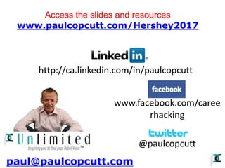 www.facebook.com/caree
rhacking
@paulcopcutt
paul@paulcopcutt.com
Access the slides and resources
www.paulcopcutt.com/Hershey2017
http://ca.linkedin.com/in/paulcopcutt
 