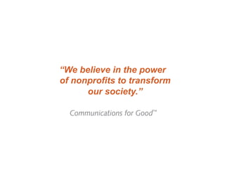 “We believe in the power
of nonprofits to transform
      our society.”
 