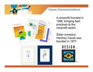 Cause Communications

    A nonprofit founded in
    1999, bringing best
    practices to the
    nonprofit sector.

    Sister company
    Hershey Cause was
    founded in 1977.
 