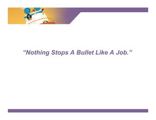“Nothing Stops A Bullet Like A Job.”
 