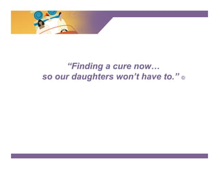 SURVEY SAYS




     “Finding a cure now…
so our daughters won’t have to.” ©
 